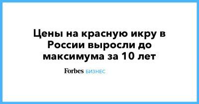 Цены на красную икру в России выросли до максимума за 10 лет - forbes.ru