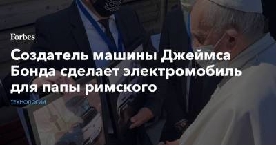 Джеймс Бонд - Создатель машины Джеймса Бонда сделает электромобиль для папы римского - forbes.ru