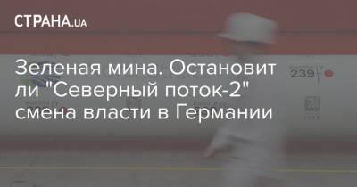 Зеленая мина. Остановит ли "Северный поток-2" смена власти в Германии - strana.ua - США - Вашингтон - Германия - Берлин