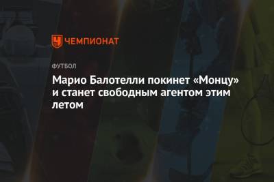 Марио Балотелли - Никола Скира - Марио Балотелли покинет «Монцу» и станет свободным агентом этим летом - championat.com - Англия