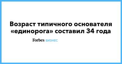 Возраст типичного основателя «единорога» составил 34 года - forbes.ru