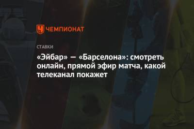 «Эйбар» — «Барселона»: смотреть онлайн, прямой эфир матча, какой телеканал покажет - championat.com - Испания