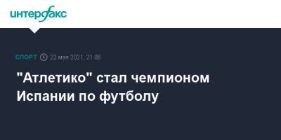 "Атлетико" стал чемпионом Испании по футболу - sport-interfax.ru - Москва - Испания - Мадрид