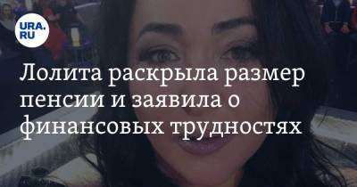 Лолита Милявская - Лолита раскрыла размер пенсии и заявила о финансовых трудностях - ura.news