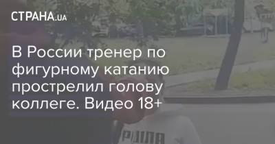 В России тренер по фигурному катанию прострелил голову коллеге. Видео 18+ - strana.ua - Москва - Россия - Пермь