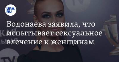 Алена Водонаева - Водонаева заявила, что испытывает сексуальное влечение к женщинам - ura.news - Тюмень