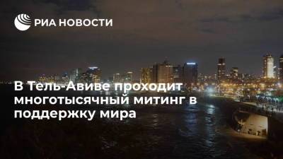 В Тель-Авиве проходит многотысячный митинг в поддержку мира - ria.ru - Израиль - Тель-Авив