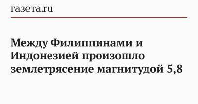 Между Филиппинами и Индонезией произошло землетрясение магнитудой 5,8 - gazeta.ru - Филиппины - Индонезия - Фиджи