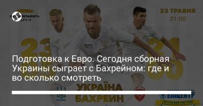 Андрей Шевченко - Подготовка к Евро. Сегодня сборная Украины сыграет с Бахрейном: где и во сколько смотреть - liga.net - Харьков - Бахрейн
