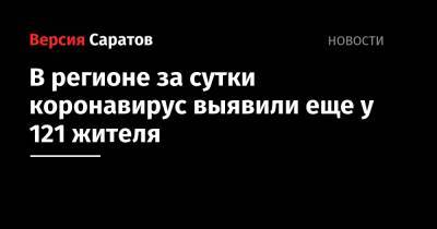 В регионе за сутки коронавирус выявили еще у 121 жителя - nversia.ru - Саратовская обл. - район Энгельсский