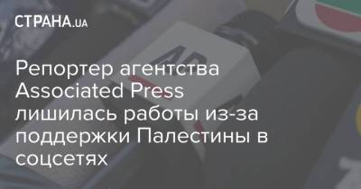 Репортер агентства Associated Press лишилась работы из-за поддержки Палестины в соцсетях - strana.ua - Англия - Палестина