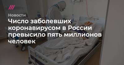 Михаил Мурашко - Число заболевших коронавирусом в России превысило пять миллионов человек - tvrain.ru - Москва - Санкт-Петербург