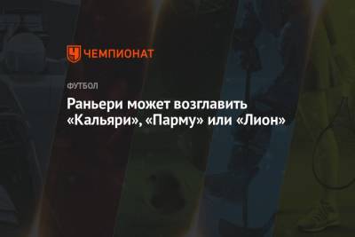 Клаудио Раньери - Раньери может возглавить «Кальяри», «Парму» или «Лион» - championat.com - Мексика