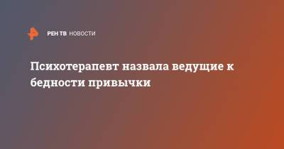 Психотерапевт назвала ведущие к бедности привычки - ren.tv