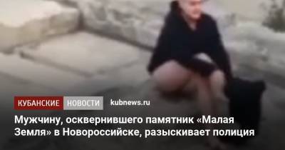 Мужчину, осквернившего памятник «Малая Земля» в Новороссийске, разыскивает полиция - kubnews.ru - Краснодарский край - Новороссийск
