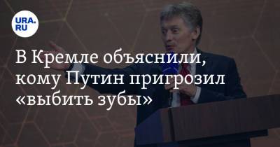 Владимир Путин - Дмитрий Песков - В Кремле объяснили, кому Путин пригрозил «выбить зубы» - ura.news - Москва