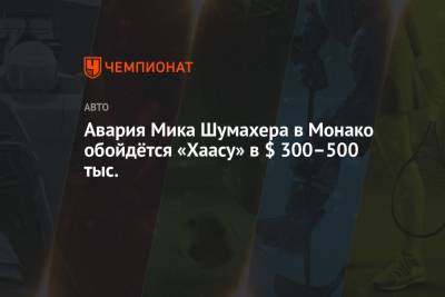 Гюнтер Штайнер - Мик Шумахер - Авария Мика Шумахера в Монако обойдётся «Хаасу» в $ 300–500 тыс. - championat.com - Княжество Монако