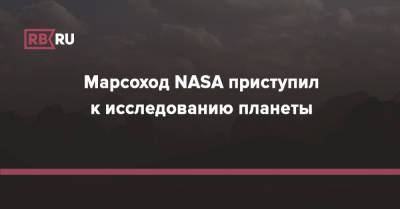 Марсоход NASA приступил к исследованию планеты - rb.ru