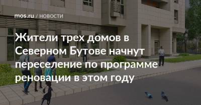 Сергей Левкин - Жители трех домов в Северном Бутове начнут переселение по программе реновации в этом году - mos.ru - Москва - Дома