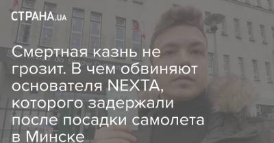 Роман Протасевич - Смертная казнь не грозит. В чем обвиняют основателя NEXTA, которого задержали после посадки самолета в Минске - strana.ua - Минск