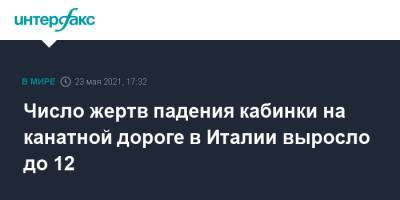 Число жертв падения кабинки на канатной дороге в Италии выросло до 12 - interfax.ru - Москва - Италия