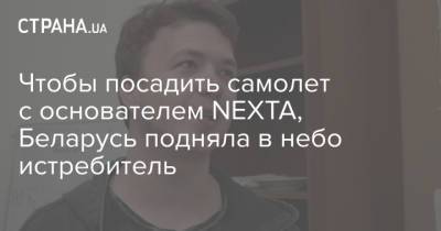 Роман Протасевич - Чтобы посадить самолет с основателем NEXTA, Беларусь подняла в небо истребитель - strana.ua - Литва - Минск