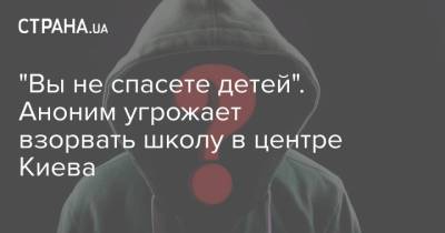 "Вы не спасете детей". Аноним угрожает взорвать школу в центре Киева - strana.ua - Киев
