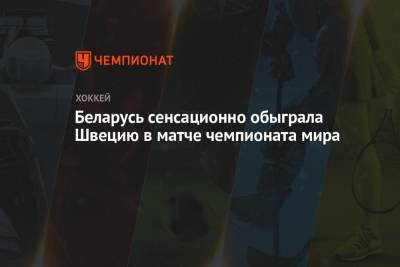 Беларусь сенсационно обыграла Швецию в матче чемпионата мира - championat.com - Швеция - Рига - Латвия