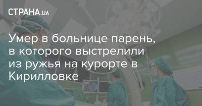Умер в больнице парень, в которого выстрелили из ружья на курорте в Кирилловке - strana.ua - Запорожская обл. - Днепропетровская обл. - Запорожья