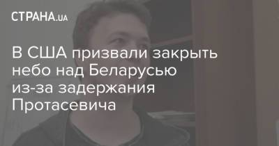 Роман Протасевич - В США призвали закрыть небо над Беларусью из-за задержания Протасевича - strana.ua - США - Англия - Германия - Польша - Литва - Ирландия - Великобритания