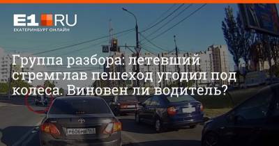 Группа разбора: летевший стремглав пешеход угодил под колеса. Виновен ли водитель? - e1.ru - Екатеринбург - Самара