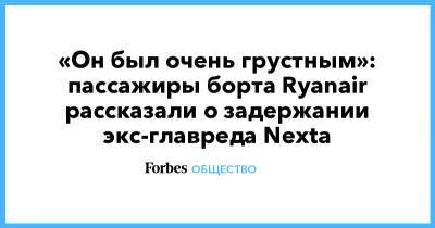 Александр Лукашенко - «Он был очень грустным»: пассажиры борта Ryanair рассказали о задержании экс-главреда Nexta - forbes.ru - Белоруссия - Минск