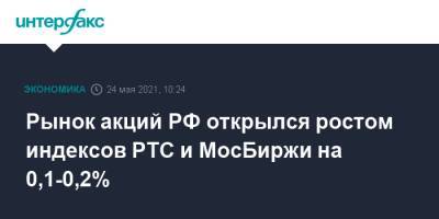 Рынок акций РФ открылся ростом индексов РТС и МосБиржи на 0,1-0,2% - interfax.ru - Москва