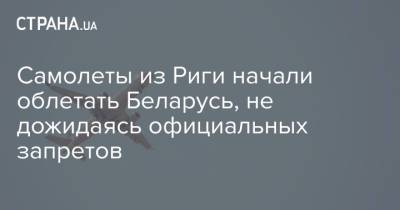 Роман Протасевич - Самолеты из Риги начали облетать Беларусь, не дожидаясь официальных запретов - strana.ua - Рига - Тбилиси - Одесса - Латвия