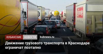 Движение грузового транспорта в Краснодаре ограничат поэтапно - kubnews.ru - Краснодарский край - Краснодар