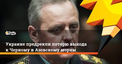 Виктор Муженко - Бен Ходжес - Украине предрекли потерю выхода к Черному и Азовскому морям - ridus.ru - Киев - Одесса
