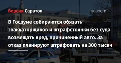 В Госдуме собираются обязать эвакуаторщиков и штрафстоянки без суда возмещать вред, причиненный авто. За отказ планируют штрафовать на 300 тысяч - nversia.ru