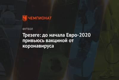 Павел Левкович - Трезеге: до начала Евро-2020 привьюсь вакциной от коронавируса - championat.com