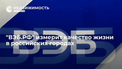 "ВЭБ.РФ" измерит качество жизни в российских городах - realty.ria.ru - Москва - Санкт-Петербург