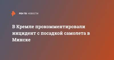 Дмитрий Песков - В Кремле прокомментировали инцидент с посадкой самолета в Минске - ren.tv - Москва - Минск