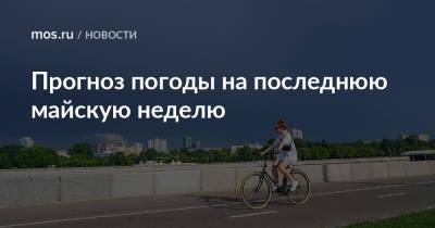 Прогноз погоды на последнюю майскую неделю - mos.ru - Москва