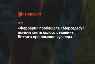 Вольф Тото - «Феррари» пообещала «Мерседесу» помочь снять колесо с машины Боттаса при помощи кувалды - championat.com