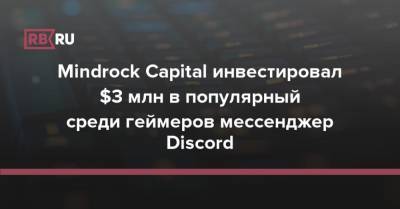 Mindrock Capital инвестировал $3 млн в популярный среди геймеров мессенджер Discord - rb.ru