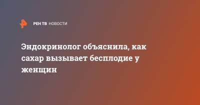 Эндокринолог объяснила, как сахар вызывает бесплодие у женщин - ren.tv