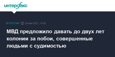 МВД предложило давать до двух лет колонии за побои, совершенные людьми с судимостью - interfax.ru - Москва