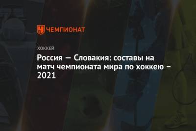 Иван Бочаров - Михаил Григоренко - Александр Самонов - Евгений Тимкин - Россия — Словакия: состав на матч чемпионата мира по хоккею – 2021 - championat.com - Рига - Латвия - Словакия
