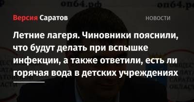 Летние лагеря. Чиновники пояснили, что будут делать при вспышке инфекции, а также ответили, есть ли горячая вода в детских учреждениях - nversia.ru