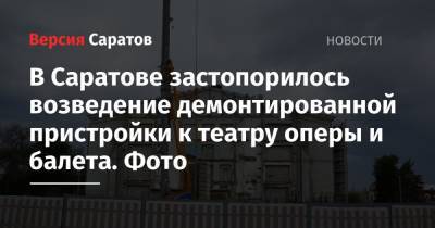 В Саратове застопорилось возведение демонтированной пристройки к театру оперы и балета. Фото - nversia.ru - Москва - Саратов