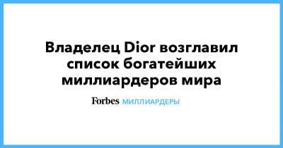 Бернар Арно - Джефф Безос - Владелец Dior возглавил список богатейших миллиардеров мира - forbes.ru