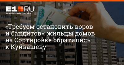 Евгений Куйвашев - Филипп Сапегин - «Требуем остановить воров и бандитов»: жильцы домов на Сортировке обратились к Куйвашеву - e1.ru - Екатеринбург - Свердловская обл.